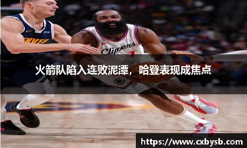 火箭队陷入连败泥潭，哈登表现成焦点