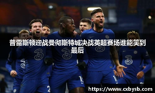 普雷斯顿迎战曼彻斯特城决战英超赛场谁能笑到最后