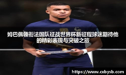 姆巴佩领衔法国队征战世界杯新征程球迷期待他的精彩表现与突破之旅