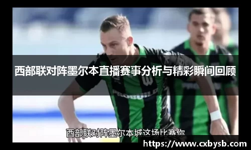 西部联对阵墨尔本直播赛事分析与精彩瞬间回顾
