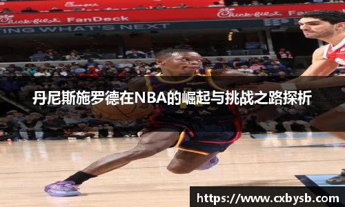 丹尼斯施罗德在NBA的崛起与挑战之路探析