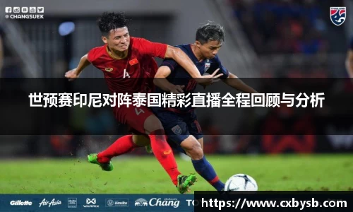 世预赛印尼对阵泰国精彩直播全程回顾与分析