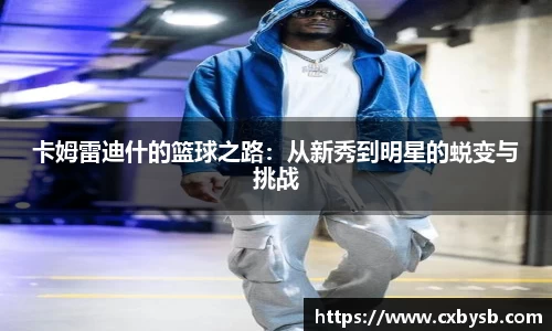 卡姆雷迪什的篮球之路：从新秀到明星的蜕变与挑战