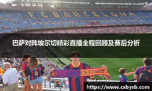 巴萨对阵埃尔切精彩直播全程回顾及赛后分析