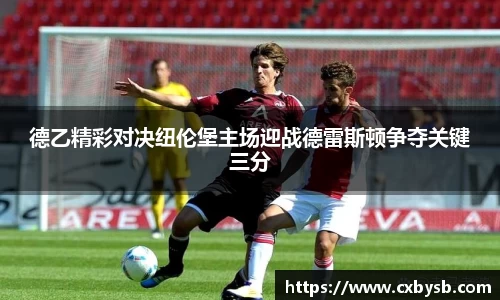 德乙精彩对决纽伦堡主场迎战德雷斯顿争夺关键三分