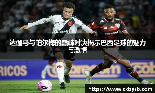 达伽马与帕尔梅的巅峰对决揭示巴西足球的魅力与激情