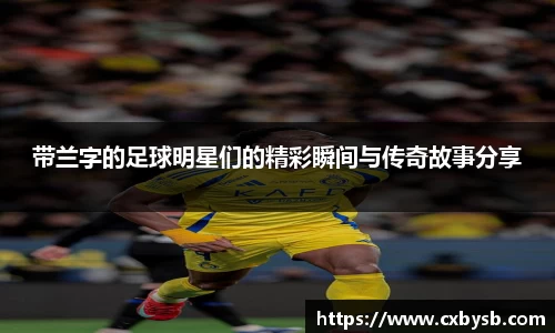 带兰字的足球明星们的精彩瞬间与传奇故事分享